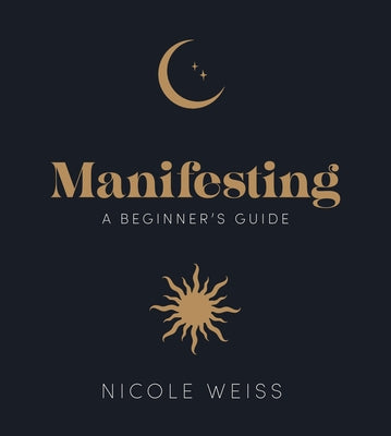 Manifesting: A Beginner's Guide to Attracting Your Best Life by Weiss, Nicole