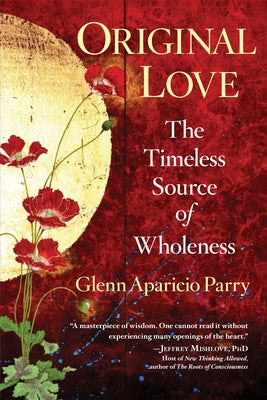 Original Love: The Timeless Source of Wholeness by Parry, Glenn Aparicio