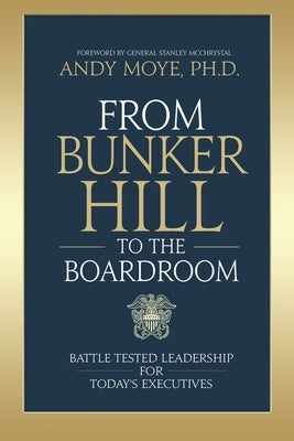 From Bunker Hill to the Boardroom: Battle-Tested Leadership for Today's Executives by Moye, Andy