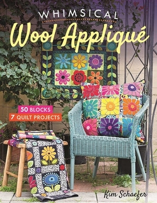 Whimsical Wool Appliqu_: 50 Blocks, 7 Quilt Projects by Schaefer, Kim