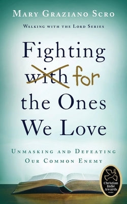Fighting for the Ones We Love: Unmasking and Defeating Our Common Enemy by Scro, Mary