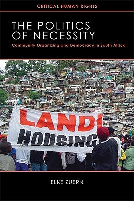 Politics of Necessity: Community Organizing and Democracy in South Africa by Zuern, Elke