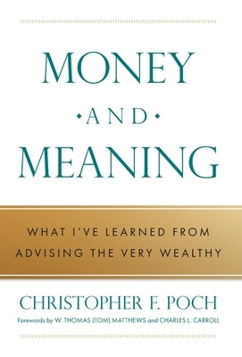 Money and Meaning: What I've Learned from Advising the Very Wealthy by Poch, Christopher F.