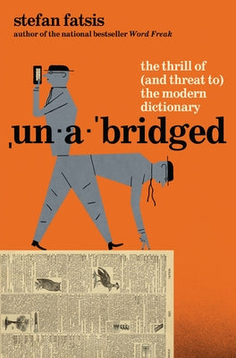 Unabridged: The Thrill of (and Threat To) the Modern Dictionary by Fatsis, Stefan