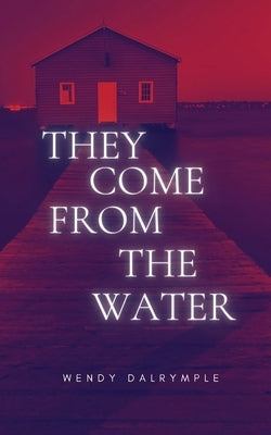 They Come From the Water by Dalrymple, Wendy