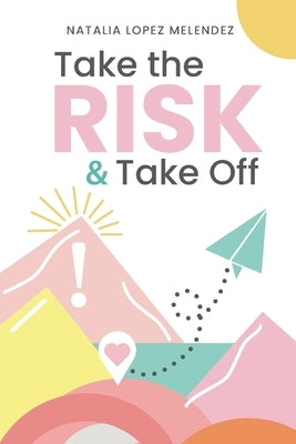 Take the Risk & Take Off by Lopez Melendez, Natalia