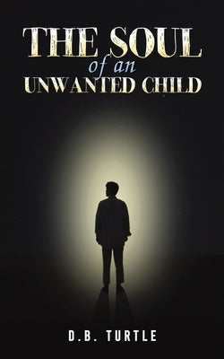The Soul of an Unwanted Child by Turtle, D. B.