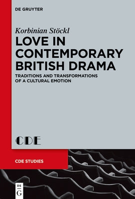 Love in Contemporary British Drama: Traditions and Transformations of a Cultural Emotion by St&#195;&#182;ckl, Korbinian