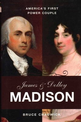 James and Dolley Madison: America's First Power Couple by Chadwick, Bruce