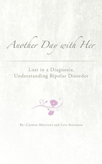 Another Day with Her: Lost in a Diagnosis, Understanding Bipolar Disorder by Martiez, Carmen