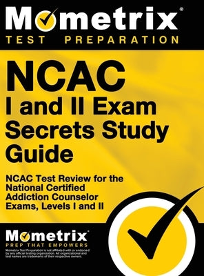 NCAC I and II Exam Secrets Study Guide Package: NCAC Test Review for the National Certified Addiction Counselor Exams, Levels I and II by Mometrix Test Preparation