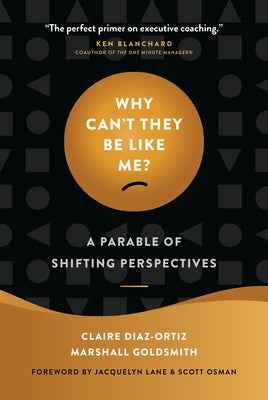 Why Can't They Be Like Me?: A Parable of Shifting Perspectives by Goldsmith, Marshall