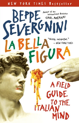 La Bella Figura: A Field Guide to the Italian Mind by Severgnini, Beppe