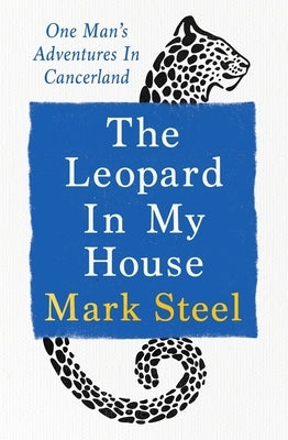 The Leopard in My House: One Man's Adventures in Cancerland by Steel, Mark
