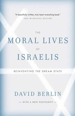 The Moral Lives of Israelis: Reinventing the Dream State by Berlin, David