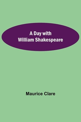 A Day With William Shakespeare by Clare, Maurice