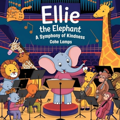 Ellie the Elephant: A Symphony of Kindness by Lamps, Cohe