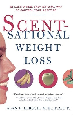 Scentsational Weight Loss: At Last a New Easy Natural Way to Control Your Appetite by Hirsch, Alan R.