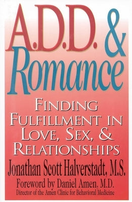 A.D.D. & Romance: Finding Fulfillment in Love, Sex, & Relationships by Halverstadt, Jonathan Scott