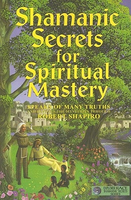 Shamanic Secrets for Spiritual Mastery by Shapiro, Robert