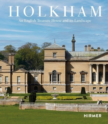 Holkham: An English Treasure House and Its Landscape by Angelicoussis, Elizabeth