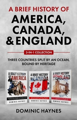A Brief History of America, Canada and England 3-in-1 Collection by Haynes, Dominic