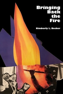 Bringing Back The Fire by Becker, Kimberly L.