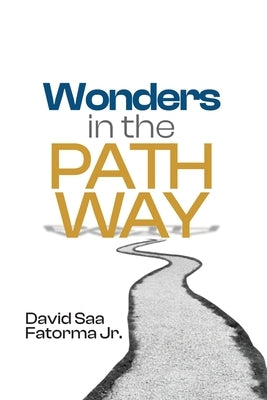 Wonders in the Pathway: Amazing Revelation of Extraordinary Wonders of God in the Pathway by Fatorma, David Saa