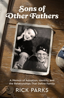 Sons of Other Fathers: A Memoir of Adoption, Identity, and the Relationships That Define Family by Parks, Rick