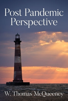 Post Pandemic Perspective: Positive Projections for the New Normal in the Aftermath of COVID-19 by McQueeney, W. Thomas
