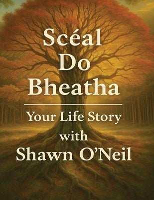Scéal do Bheatha: Your Life Story by O'Neil, Shawn A.
