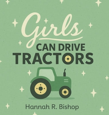 Girls Can Drive Tractors by Bishop, Hannah R.