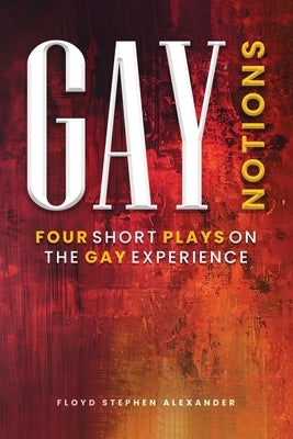 Gay Notions: Four Short Plays On The Gay Experience by Stephen Alexander, Floyd