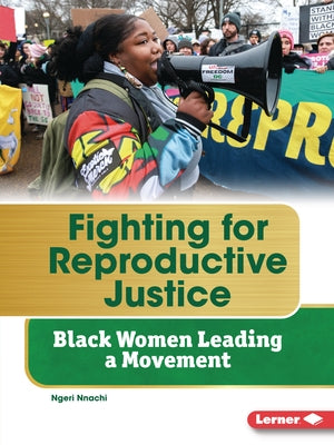 Fighting for Reproductive Justice: Black Women Leading a Movement by Nnachi, Ngeri
