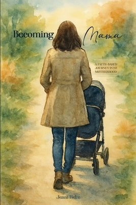 Becoming Mama: A Faith-based Journey Into Motherhood by Helm, Jenni