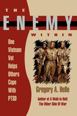 The Enemy Within: One Vietnam Veteran Helps Others Cope with Ptsd by Helle, Gregory A.