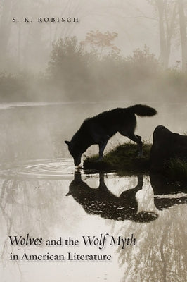 Wolves and the Wolf Myth in American Literature by Robisch, S. K.