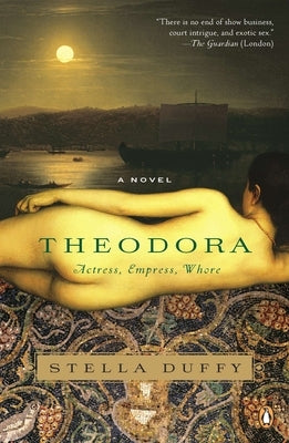 Theodora: Actress, Empress, Whore: A Novel by Duffy, Stella