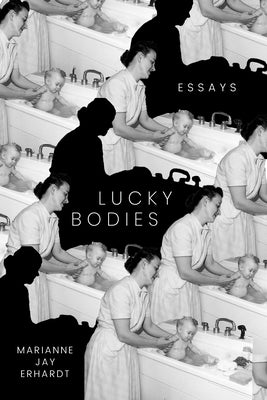 Lucky Bodies: Essays by Erhardt, Marianne Jay