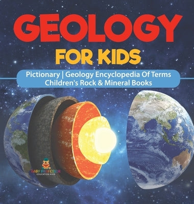 Geology For Kids - Pictionary Geology Encyclopedia Of Terms Children's Rock & Mineral Books by Baby Professor