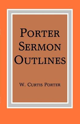 Porter Sermon Outlines by Porter, W. Curtis