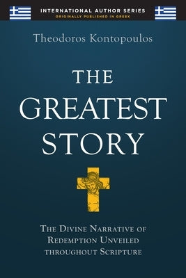 The Greatest Story: The Divine Narrative of Redemption Unveiled Throughout Scripture by Kontopoulos, Theodoros
