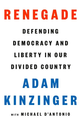 Renegade: Defending Democracy and Liberty in Our Divided Country by Kinzinger, Adam