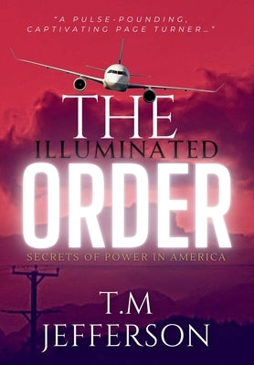 The Illuminated Order: Secrets of Power in America by Jefferson, T. M.