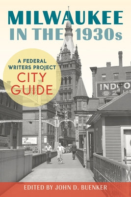 Milwaukee in the 1930s: A Federal Writers Project City Guide by Buenker, John D.