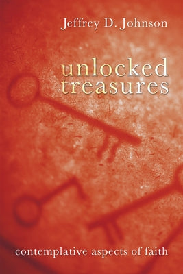 Unlocked Treasures: Contemplative Aspects of Faith by Johnson, Jeffrey D.