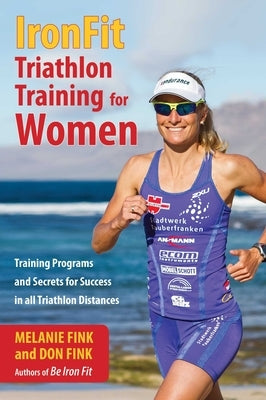 IronFit Triathlon Training for Women: Training Programs and Secrets for Success in all Triathlon Distances by Fink, Melanie