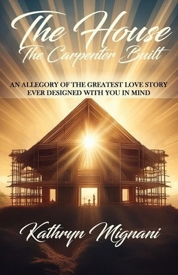 The House The Carpenter Built by Mignani, Kathryn