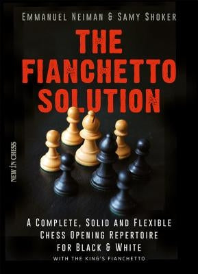 The Fianchetto Solution: A Complete, Solid and Flexible Chess Opening Repertoire for Black & White - With the King's Fianchetto by Neiman, Emmanuel