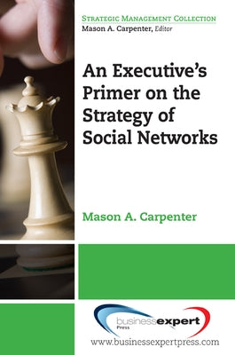 An Executive's Primer on the Strategy of Social Networks by Carpenter, Mason